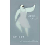 Mother Is a Verb: An Unconventional History