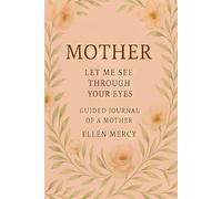 MOTHER: Let Me See Through Your Eyes: A Mother's Life
