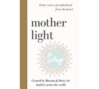 Mother light-Poetic voices of motherhood from the heart