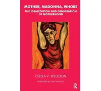 Mother, Madonna, Whore: The Idealization and Denigration of Motherhood