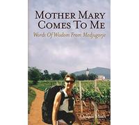 Mother Mary Comes To Me: Words of Wisdom from Medjugorje