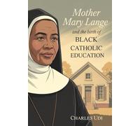 Mother Mary Lange and the Birth of Black Cathaaolic Education