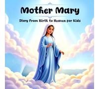 Mother Mary: Story From Birth to Heaven for Kids