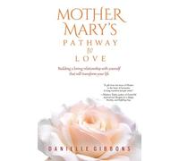 Mother Mary's Pathway to Love: Building a Loving Relationship With Yourself That Will Transform Your Life