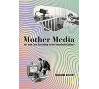 Mother Media: Hot and Cool Parenting in the Twentieth Century