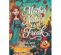 Mother Nature is a Freak: A Delightfully Twisted Coloring Book for Adults