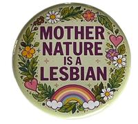 Mother Nature Is A Lesbian Button Pinback Large 2.25 Inch Diameter