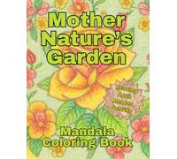 Mother Nature’s Garden Coloring Book: Mandala Floral Art for Adults: Realistic Botanical Designs to Relax, Unwind & Spark Creativity