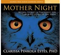 Mother Night: Myths, Stories & Teachings for Learning to See in the Dark