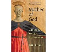 Mother of God: A History of the Virgin Mary