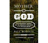 Mother of God: An Extraordinary Journey into the Uncharted Tributaries of the Western Amazon