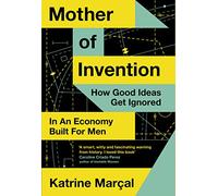 Mother of Invention: How Good Ideas Get Ignored in an Economy Built for Men