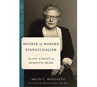 Mother of Modern Evangelicalism: The Life and Legacy of Henrietta Mears (Library of Religious Biography (Lrb))