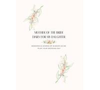 Mother Of The Bride Diary For My Daughter: Memories & Words of Wisdom As We Plan Your Wedding Day