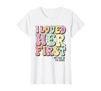 Mother of the Bride I Loved Her First Funny Bridal Shower T-Shirt