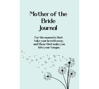 Mother of the Bride Journal: For the moments that take your breath away, and those that make you bite your tongue.