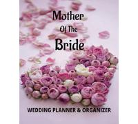 Mother Of The Bride Wedding Planner and Organizer: Wedding Planning Organizer, Guest Lists, Seating Arrangements, and much more: Large Organizer to ... Your Daughter's Wedding Day, 8x10, 120 pages