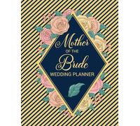 Mother of the Bride Wedding Planner: Elegant Organizer for Budget Checklists Guest Lists Vendors Bridal Events and Wedding Preparation