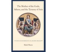Mother of the Gods, Athens, and the Tyranny of Asia: A Study of Sovereignty in Ancient Religion