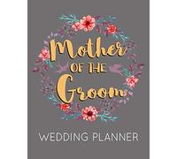 Mother of the Groom Wedding Planner: Grey Wedding Planner Book and Organizer with Checklists, Guest List and Seating Chart
