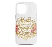 Mother of The Most Beautiful Bride, Wedding Bridal Shower Case for iPhone 13 Pro Max