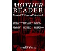 MOTHER READER : Essential Writings on Motherhood