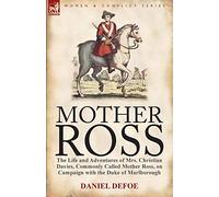 Mother Ross: The Life and Adventures of Mrs. Christian Davies, Commonly Called Mother Ross, on Campaign with the Duke of Marlboroug