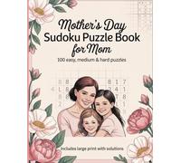 Mother’s Day Sudoku Puzzle Book for Mom: 100 Easy, Medium & Hard Puzzles: Includes Large Print with Solutions