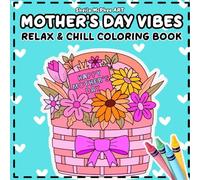 Mother’s Day Vibes: A Cozy Easy Coloring Book for Adults and Teens Featuring Bouquets & Hand Holding Mom Moments to Relax Chill Mindfullness