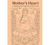 Mother’s Heart: A Pregnancy Coloring Book for Moms-to-Be: Calming illustrations to ease stress and support your emotional journey through pregnancy and early motherhood