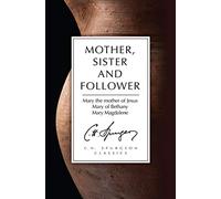 Mother, Sister and Follower: Mary the Mother of Jesus, Mary of Bethany, Mary Magdalene