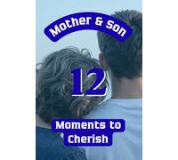 Mother & Son: 12 Moments to Cherish: Build a Stronger Bond, Share Adventures, and Create Memories Together