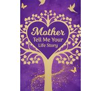 Mother Tell Me Your Life Story: A Keepsake Memory Book to Record Your Journey, Childhood Memories, and Family Legacy.