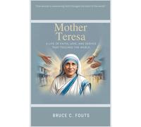Mother Teresa: A Life of Faith, Love, and Service That Touched the World