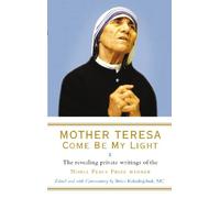 Mother Teresa: Come Be My Light : The revealing private writings of the Nobel Peace Prize winner