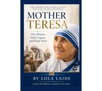 MOTHER TERESA: Her Mission, Faith, Legacy, and Final Years