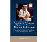 Mother Teresa Stories That Inspire: A Journey of Service, Sacrifice, and Unforgettable Love