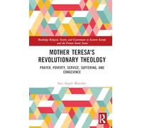 Mother Teresa's Revolutionary Theology: Prayer, Poverty, Service, Suffering, and Conscience (Routledge Religion, Society and Government in Eastern Europe and the Former Soviet States)