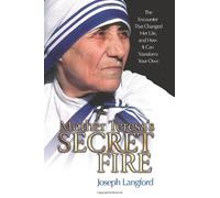 Mother Teresa's Secret Fire: The Encounter That Changed Her Life and How It Can Transform Your Own