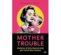 Mother Trouble: Mediations of White Maternal Angst after Second Wave Feminism