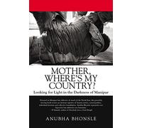 Mother, Where's My Country?: Looking for Light in the Darkness of Manipur