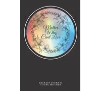 Mother Who Cant Love Therapy Journal Young Mother: A Mother's Wisdom to Her Daughter