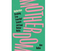Motherdom – Breaking Free from Bad Science and Good Mother Myths