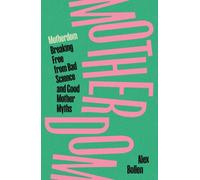 Motherdom : Breaking Free from Bad Science and Good Mother Myths