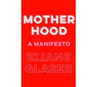 Motherhood: A Manifesto