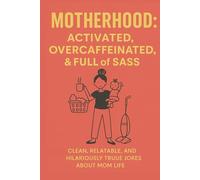 MOTHERHOOD: Activated, Overcaffeinated, & Full of Sass.: Over 100 Clean, Relatable, and Hilariously True Jokes About Mom Life