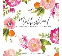 Motherhood: All Love Begins and Ends There: 55 Reflections on What It Means to Be a Mom