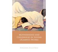 Motherhood and Childhood in Silvina Ocampo’s Works (Iberian and Latin American Studies)