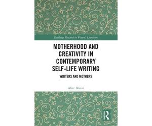 Motherhood and Creativity in Contemporary Self-Life Writing - 9781032609829