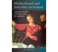Motherhood and Infertility in Ireland: Understanding the Presence of Absence